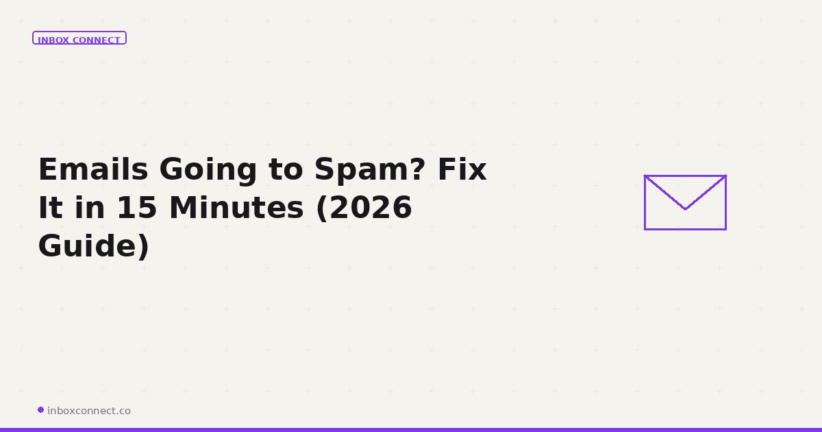 Emails Going to Spam? Fix It in 15 Minutes (2026 Guide)